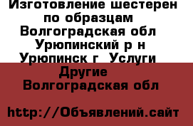 Изготовление шестерен по образцам - Волгоградская обл., Урюпинский р-н, Урюпинск г. Услуги » Другие   . Волгоградская обл.